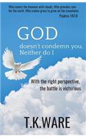 GOD doesn't condemn you, Neither do I