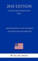 Implementation of New Standards for Intelligent Mail Barcodes (Us Postal Service Regulation) (Usps) (2018 Edition)