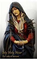 My Holy Hour - Our Lady of Sorrows