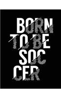 Born To Be Soccer: Soccer Player Notebooks