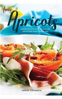 Love Apricots: Celebrate National Apricot Day Every Day with 40 Super Sweet Fruity Recipes: Celebrate National Apricot Day Every Day with 40 Super Sweet Fruity Recipes