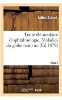 Traité Élémentaire d'Ophtalmologie. Tome I. Maladies Du Globe Oculaire