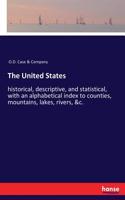 United States: historical, descriptive, and statistical, with an alphabetical index to counties, mountains, lakes, rivers, &c.