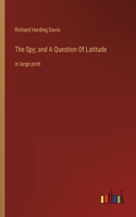 The Spy; and A Question Of Latitude: in large print