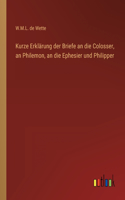 Kurze Erklärung der Briefe an die Colosser, an Philemon, an die Ephesier und Philipper