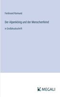 Alpenkönig und der Menschenfeind: in Großdruckschrift