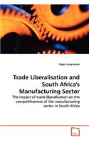 Trade Liberalisation and South Africa's Manufacturing Sector - The impact of trade liberalisation on the competitiveness of the manufacturing sector in South Africa