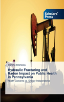 Hydraulic Fracturing and Radon Impact on Public Health in Pennsylvania