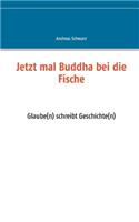 Jetzt mal Buddha bei die Fische