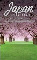 Japan lieben lernen: Der perfekte Reiseführer für einen unvergesslichen Aufenthalt in Japan inkl. Insider Tipps, Tipps zum Geldsparen und Packliste