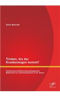 Trinken, bis der Krankenwagen kommt? Entwicklung und Bewertung pädagogischer Maßnahmen zur Alkoholprävention in der Schule
