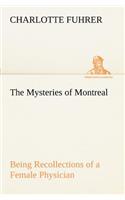 Mysteries of Montreal Being Recollections of a Female Physician