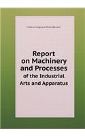 Report on Machinery and Processes of the Industrial Arts and Apparatus: (English)