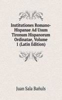 Institutiones Romano-Hispanae Ad Usum Tironum Hispanorum Ordinatae, Volume 1 (Latin Edition)