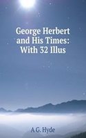 George Herbert and His Times: With 32 Illus