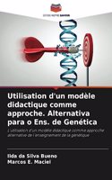 Utilisation d'un modèle didactique comme approche. Alternativa para o Ens. de Genética