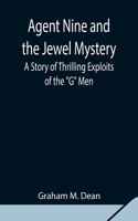 Agent Nine and the Jewel Mystery: A Story of Thrilling Exploits of the G Men