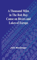 Thousand Miles in the Rob Roy Canoe on Rivers and Lakes of Europe