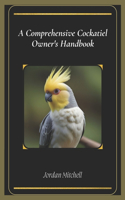 A Comprehensive Cockatiel Owner's Handbook