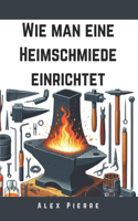 Wie man eine Heimschmiede einrichtet