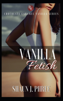 Vanilla Fetish: (2 Chocolate Caramel Vanilla)