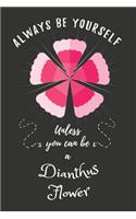 Always Be Yourself Unless You Can Be A Dianthus Flower