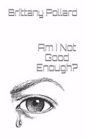 Am I Not Good Enough?
