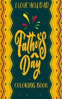 Father's Day (Dad I Love you) Coloring Book: Appreciation, Quotes, Thanks dad, Fun and Relaxation of Adult Coloring with the Adult Coloring Book for New dads, Old dads, Granddads, Dads-in-law N