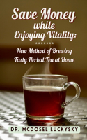 Save Money While Enjoying Vitality: New Method of Brewing Tasty Herbal Tea at Home