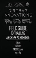 Field Guide to Traveling as Cheap as Possible: 4 Years, 35 States, 14,000 Dollars, and a Bus