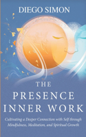 The Presence Inner Work: Cultivating a Deeper Connection with Self through Mindfulness, Meditation, and Spiritual Growth
