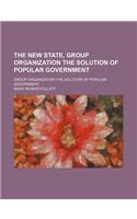 The New State, Group Organization the Solution of Popular Government; Group Organization the Solution of Popular Government