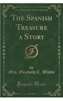 The Spanish Treasure a Story (Classic Reprint)