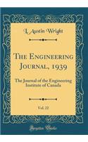 The Engineering Journal, 1939, Vol. 22: The Journal of the Engineering Institute of Canada (Classic Reprint)