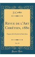 Revue de l'Art ChrÃ©tien, 1880, Vol. 39: Organe de la SociÃ©tÃ© de Saint-Jean (Classic Reprint): Organe de la SociÃ©tÃ© de Saint-Jean (Classic Reprint)