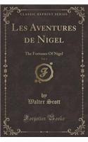 Les Aventures de Nigel, Vol. 1: The Fortunes of Nigel (Classic Reprint)