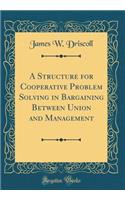 A Structure for Cooperative Problem Solving in Bargaining Between Union and Management (Classic Reprint)