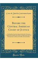 Before the Central American Court of Justice: The Republic of Costa Rica Against the Republic of Nicaragua; Complaint of the Republic of Costa Rica Growing Out of a Convention Entered Into by the Republic of Nicaragua With the Republic of the Unite