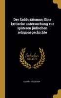 Der Sadduzäismus; Eine kritische untersuchung zur späteren jüdischen religionsgechichte