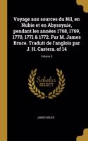 Voyage aux sources du Nil, en Nubie et en Abyssynie, pendant les années 1768, 1769, 1770, 1771 & 1772. Par M. James Bruce. Traduit de l'anglois par J. H. Castera. of 14; Volume 3