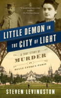 Little Demon in the City of Light: A True Story of Murder in Belle Époque Paris