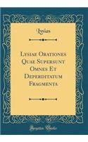 Lysiae Orationes Quae Supersunt Omnes Et Deperditatum Fragmenta (Classic Reprint)