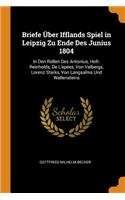 Briefe Über Ifflands Spiel in Leipzig Zu Ende Des Junius 1804