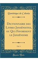 Dictionnaire Des Livres JansÃ©nistes, Ou Qui Favorisent Le JansÃ©nisme, Vol. 1 (Classic Reprint)
