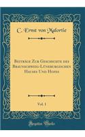 BeitrÃ¤ge Zur Geschichte Des Braunschweig-LÃ¼neburgischen Hauses Und Hofes, Vol. 1 (Classic Reprint)