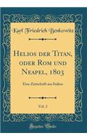 Helios der Titan, oder Rom und Neapel, 1803, Vol. 2: Eine Zeitschrift aus Italien (Classic Reprint)