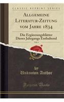 Allgemeine Literatur-Zeitung Vom Jahre 1834, Vol. 4: Die ErgÃ¤nzungsblÃ¤tter Dieses Jahrgangs Enthaltend (Classic Reprint)