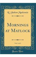 Mornings at Matlock, Vol. 3 of 3 (Classic Reprint)