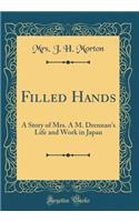 Filled Hands: A Story of Mrs. a M. Drennan's Life and Work in Japan (Classic Reprint)