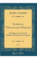 Summula Theologiae Moralis, Vol. 3: De Rebus Sacris, Et De Officiis Christianorum Propriis (Classic Reprint)
